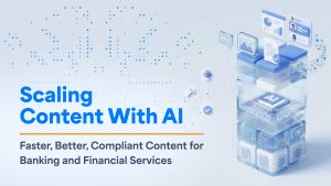 Scaling Content With AI: Faster, Better, Compliant Content for Banking and Financial Services